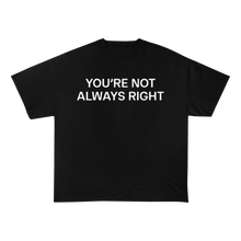 Load image into Gallery viewer, You're Not Always Right T-Shirt