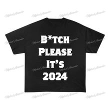 Load image into Gallery viewer, B*Tch Please It’s 2024 Graphic Tee
